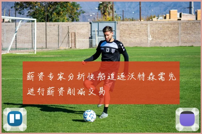 薪资专家分析快船追逐沃特森需先进行薪资削减交易