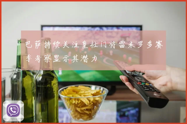 巴萨持续关注皇社门将雷米罗多赛季考察显示其潜力